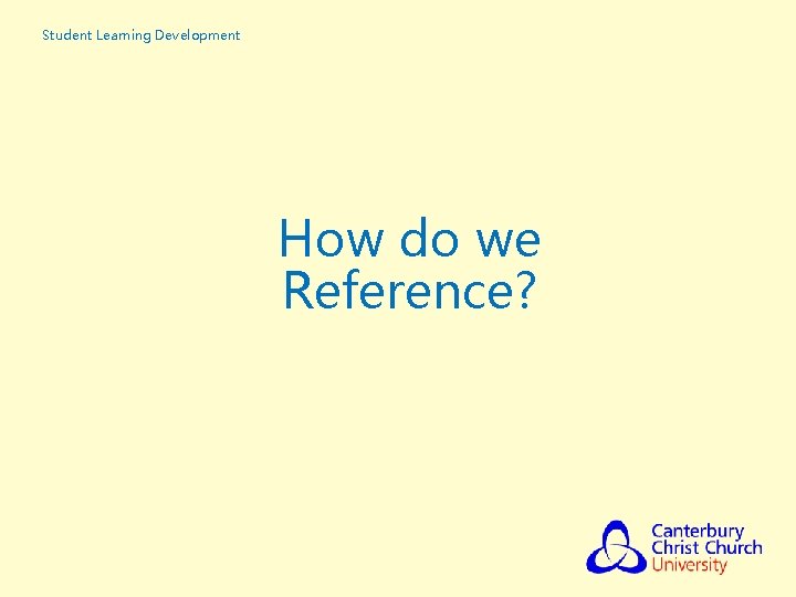 Student Learning Development How do we Reference? 