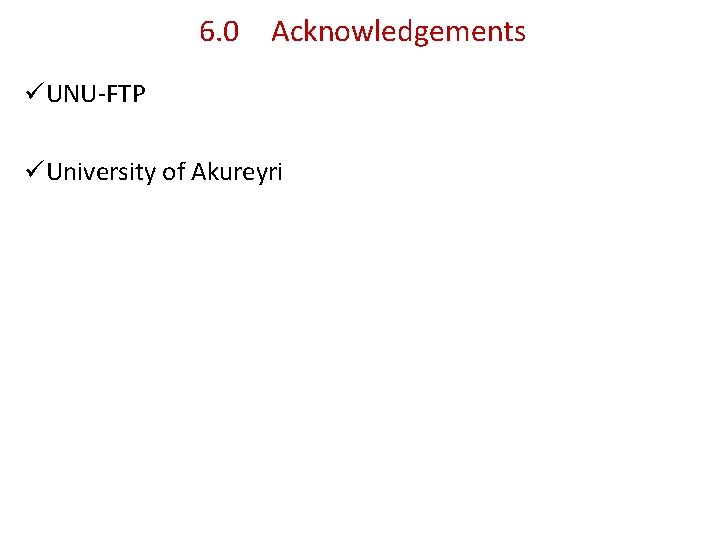6. 0 Acknowledgements üUNU-FTP üUniversity of Akureyri 