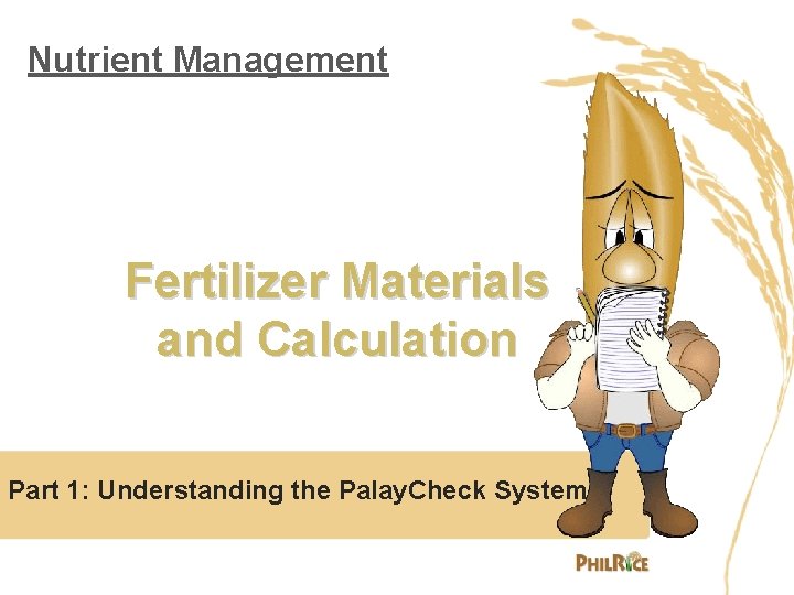 Nutrient Management Fertilizer Materials and Calculation Part 1: Understanding the Palay. Check System 