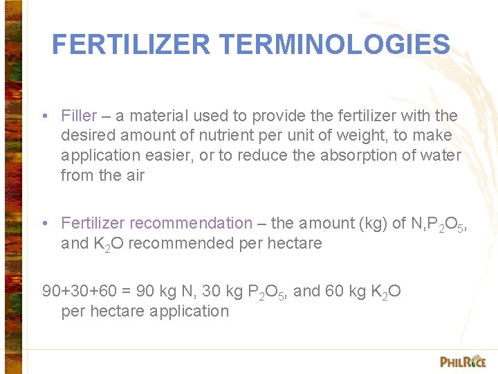 FERTILIZER TERMINOLOGIES • Filler – a material used to provide the fertilizer with the