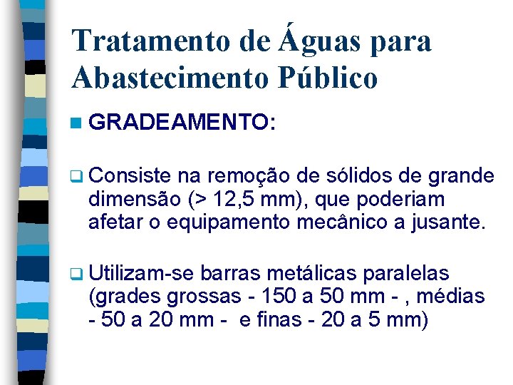 Tratamento de Águas para Abastecimento Público n GRADEAMENTO: q Consiste na remoção de sólidos