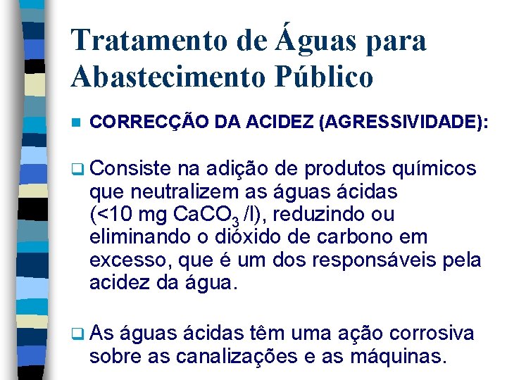 Tratamento de Águas para Abastecimento Público n CORRECÇÃO DA ACIDEZ (AGRESSIVIDADE): q Consiste na