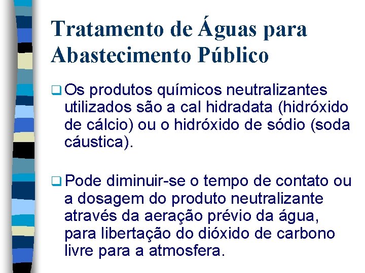 Tratamento de Águas para Abastecimento Público q Os produtos químicos neutralizantes utilizados são a