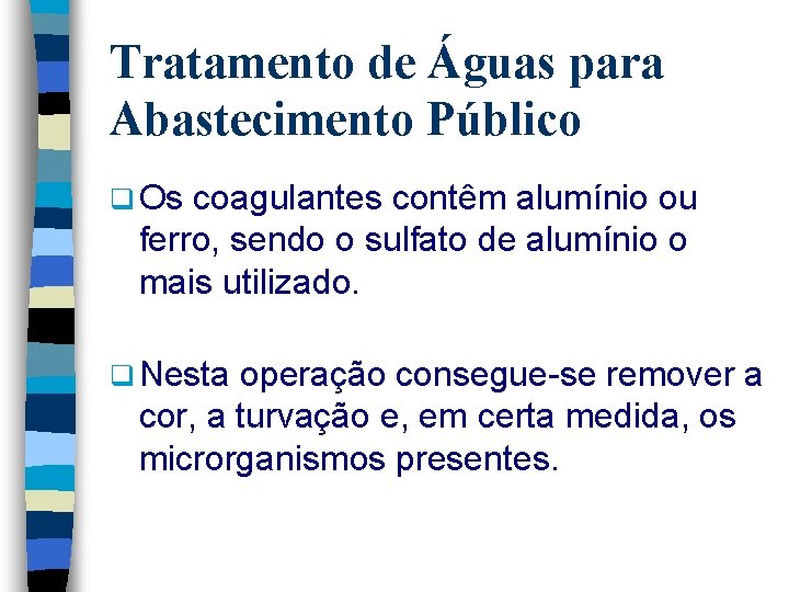 Tratamento de Águas para Abastecimento Público q Os coagulantes contêm alumínio ou ferro, sendo