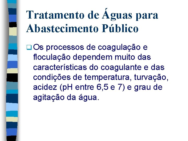 Tratamento de Águas para Abastecimento Público q Os processos de coagulação e floculação dependem