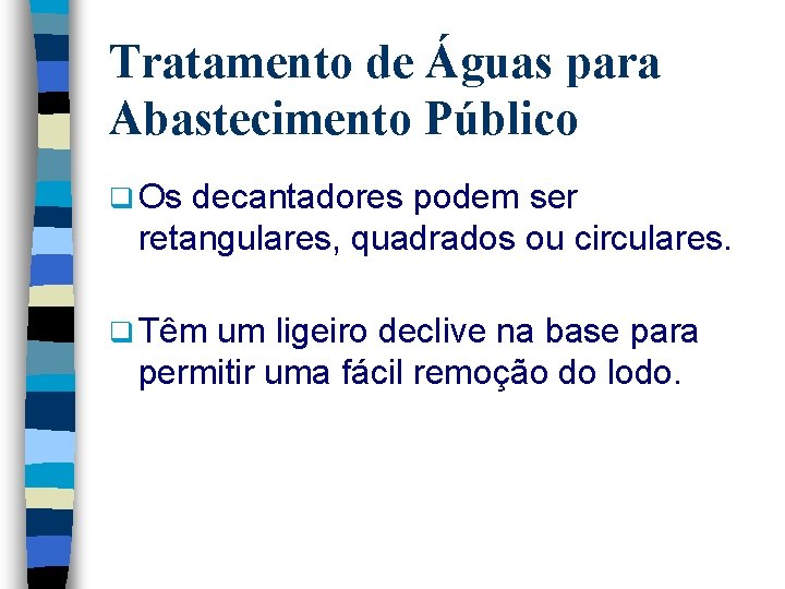 Tratamento de Águas para Abastecimento Público q Os decantadores podem ser retangulares, quadrados ou