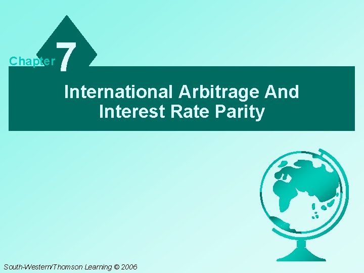 Chapter 7 International Arbitrage And Interest Rate Parity South-Western/Thomson Learning © 2006 