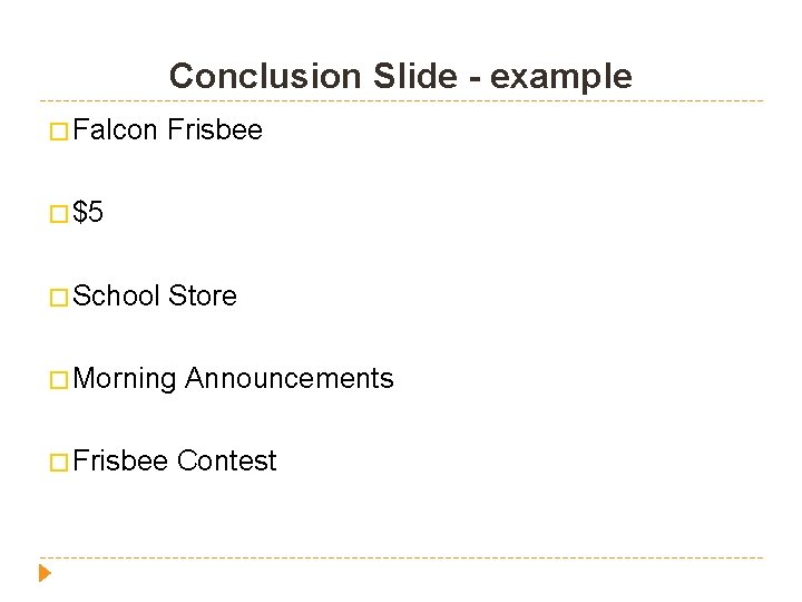 Conclusion Slide - example � Falcon Frisbee � $5 � School Store � Morning