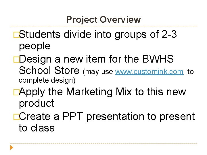 Project Overview �Students divide into groups of 2 -3 people �Design a new item