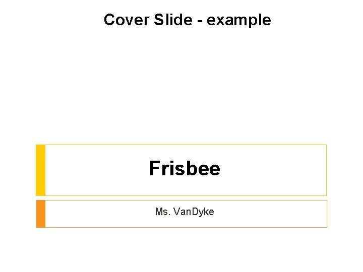 Cover Slide - example Frisbee Ms. Van. Dyke 