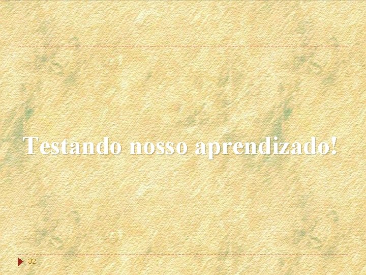 Testando nosso aprendizado! 32 