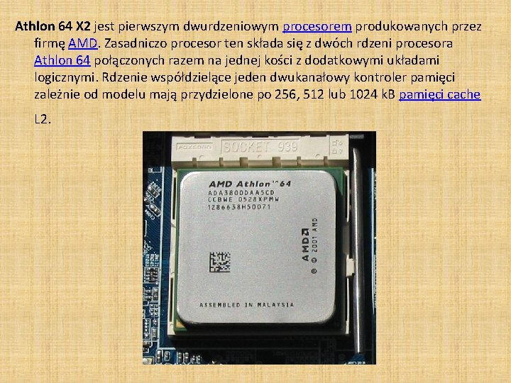 Athlon 64 X 2 jest pierwszym dwurdzeniowym procesorem produkowanych przez firmę AMD. Zasadniczo procesor