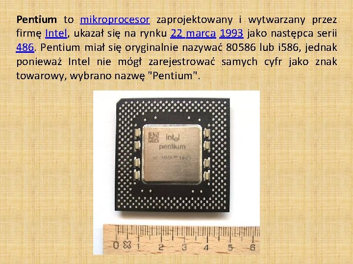 Pentium to mikroprocesor zaprojektowany i wytwarzany przez firmę Intel, ukazał się na rynku 22