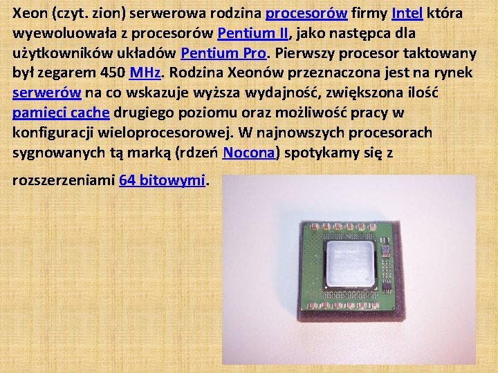 Xeon (czyt. zion) serwerowa rodzina procesorów firmy Intel która wyewoluowała z procesorów Pentium II,
