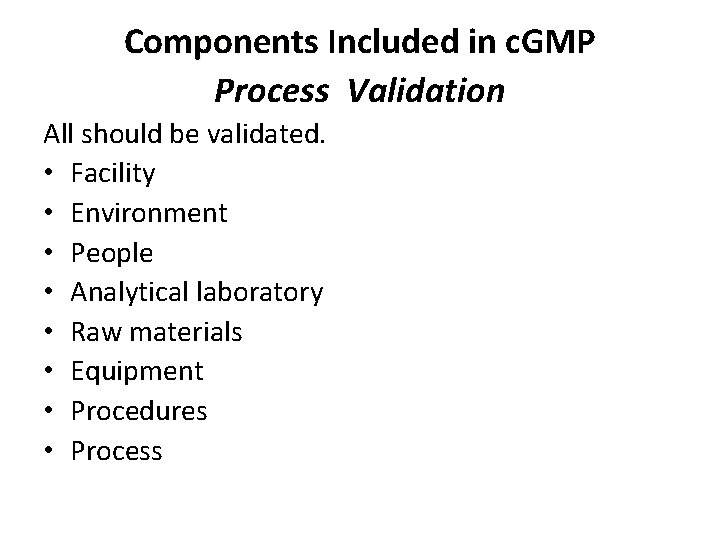 Components Included in c. GMP Process Validation All should be validated. • Facility •