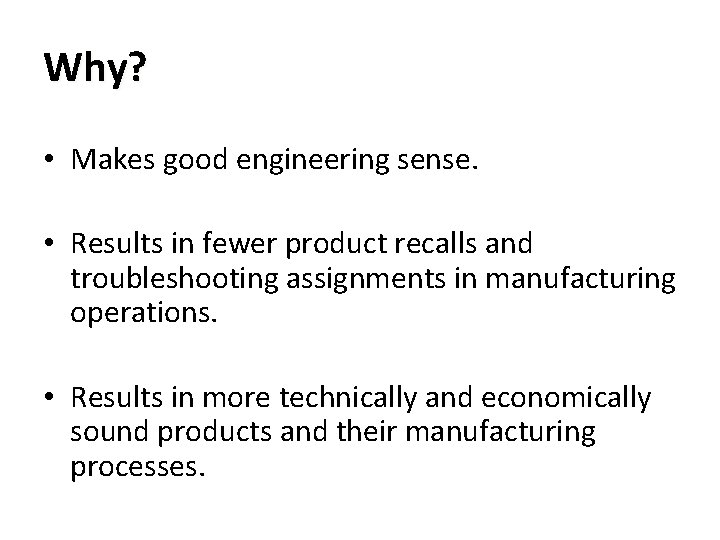 Why? • Makes good engineering sense. • Results in fewer product recalls and troubleshooting