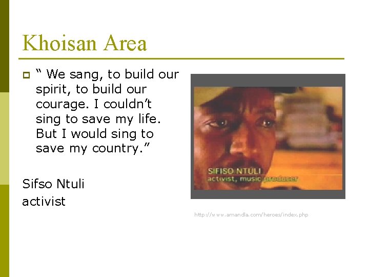 Khoisan Area p “ We sang, to build our spirit, to build our courage.