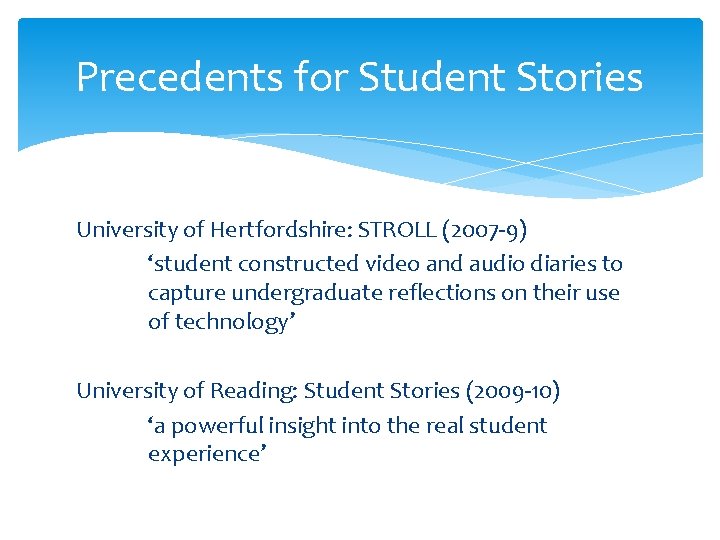 Precedents for Student Stories University of Hertfordshire: STROLL (2007 -9) ‘student constructed video and