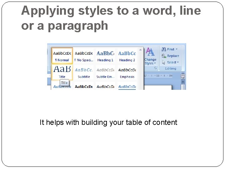 Applying styles to a word, line or a paragraph It helps with building your