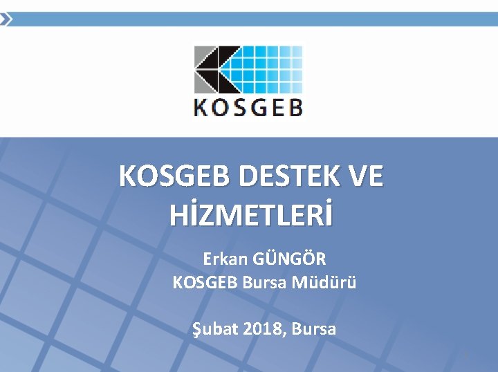  KOSGEB DESTEK VE HİZMETLERİ Erkan GÜNGÖR KOSGEB Bursa Müdürü Şubat 2018, Bursa 1