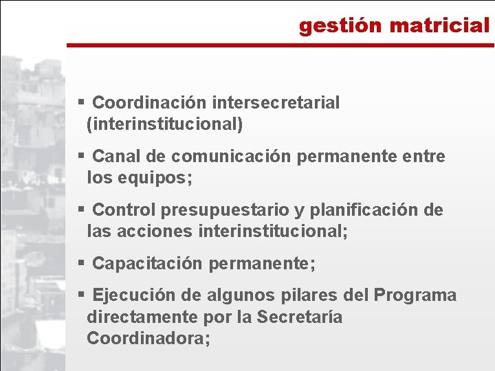  gestión matricial § Coordinación intersecretarial (interinstitucional) § Canal de comunicación permanente entre los