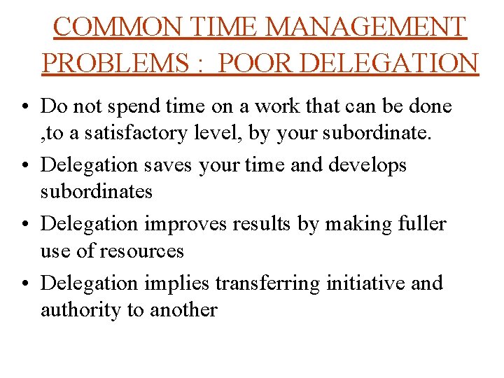 COMMON TIME MANAGEMENT PROBLEMS : POOR DELEGATION • Do not spend time on a