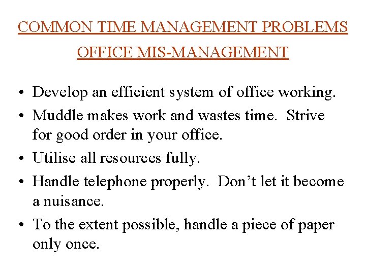 COMMON TIME MANAGEMENT PROBLEMS OFFICE MIS-MANAGEMENT • Develop an efficient system of office working.