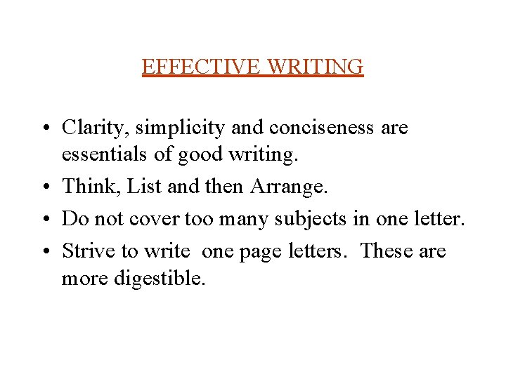 EFFECTIVE WRITING • Clarity, simplicity and conciseness are essentials of good writing. • Think,