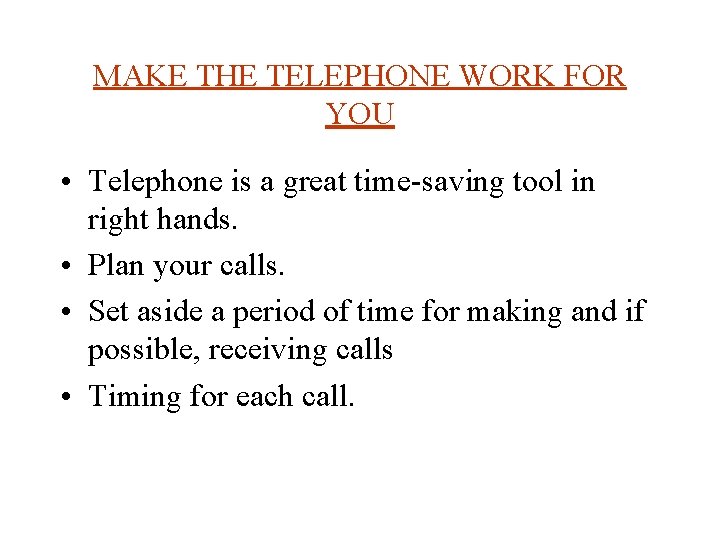 MAKE THE TELEPHONE WORK FOR YOU • Telephone is a great time-saving tool in