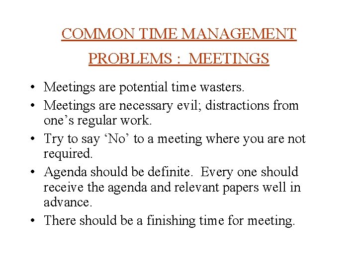 COMMON TIME MANAGEMENT PROBLEMS : MEETINGS • Meetings are potential time wasters. • Meetings