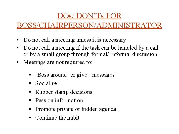 DOs/ DON’Ts FOR BOSS/CHAIRPERSON/ADMINISTRATOR • Do not call a meeting unless it is necessary