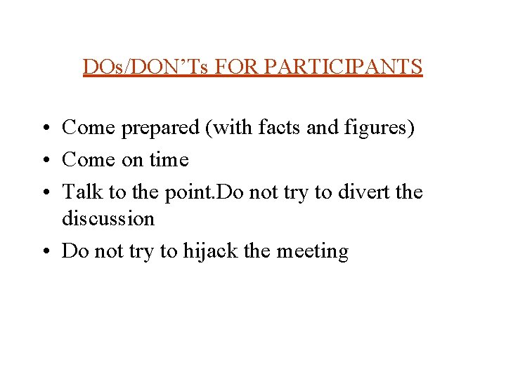 DOs/DON’Ts FOR PARTICIPANTS • Come prepared (with facts and figures) • Come on time