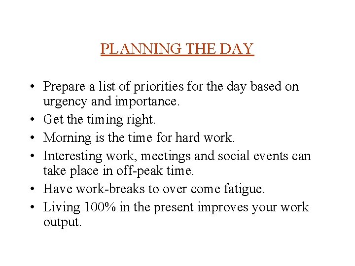 PLANNING THE DAY • Prepare a list of priorities for the day based on