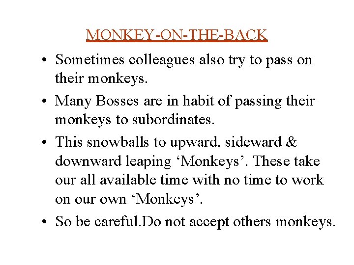 MONKEY-ON-THE-BACK • Sometimes colleagues also try to pass on their monkeys. • Many Bosses