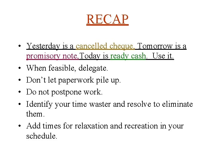 RECAP • Yesterday is a cancelled cheque, Tomorrow is a promisory note, Today is