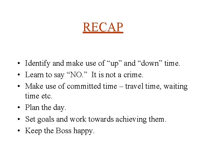 RECAP • Identify and make use of “up” and “down” time. • Learn to