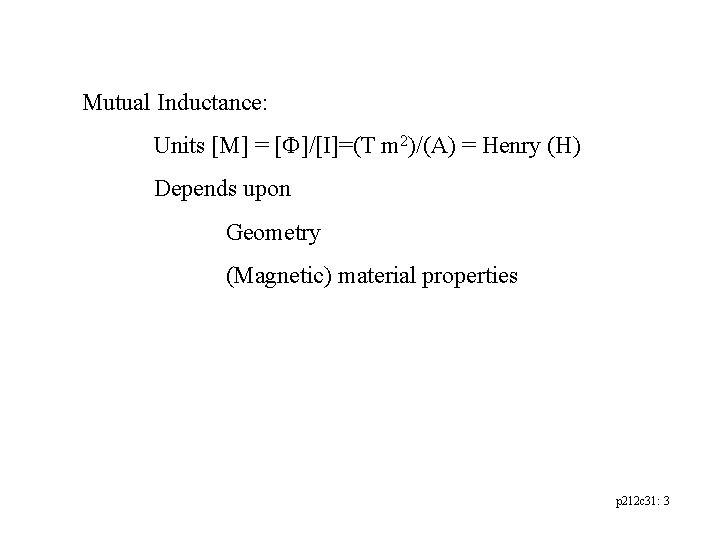 Mutual Inductance: Units [M] = [F]/[I]=(T m 2)/(A) = Henry (H) Depends upon Geometry