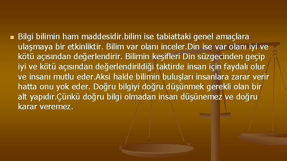 n Bilgi bilimin ham maddesidir. bilim ise tabiattaki genel amaçlara ulaşmaya bir etkinliktir. Bilim