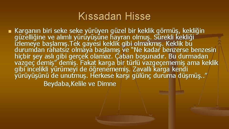 Kıssadan Hisse n Karganın biri seke yürüyen güzel bir keklik görmüş, kekliğin güzelliğine ve