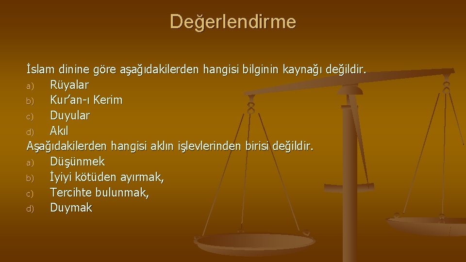 Değerlendirme İslam dinine göre aşağıdakilerden hangisi bilginin kaynağı değildir. a) Rüyalar b) Kur’an-ı Kerim