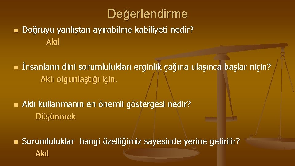 Değerlendirme n n Doğruyu yanlıştan ayırabilme kabiliyeti nedir? Akıl İnsanların dini sorumlulukları erginlik çağına
