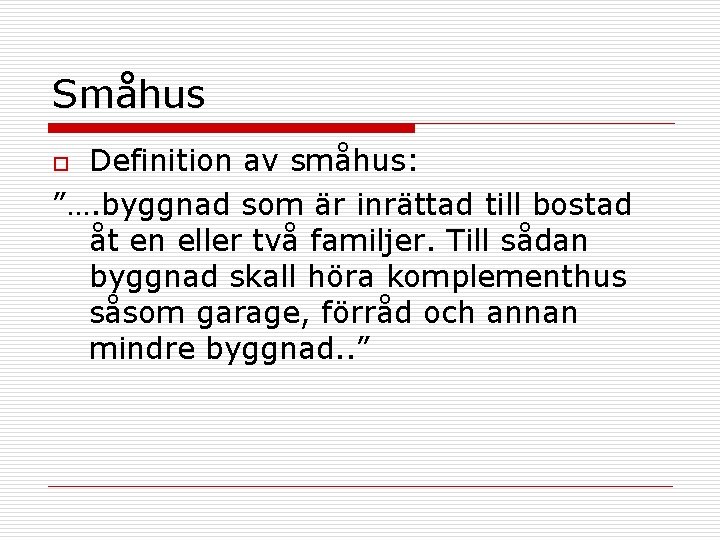 Småhus Definition av småhus: ”…. byggnad som är inrättad till bostad åt en eller