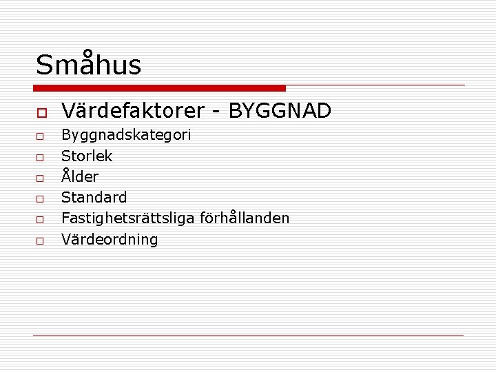 Småhus o o o o Värdefaktorer - BYGGNAD Byggnadskategori Storlek Ålder Standard Fastighetsrättsliga förhållanden