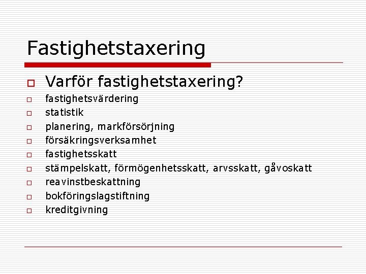 Fastighetstaxering o o o o o Varför fastighetstaxering? fastighetsvärdering statistik planering, markförsörjning försäkringsverksamhet fastighetsskatt