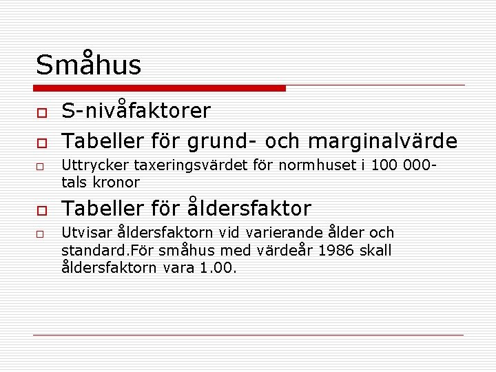 Småhus o o o S-nivåfaktorer Tabeller för grund- och marginalvärde Uttrycker taxeringsvärdet för normhuset