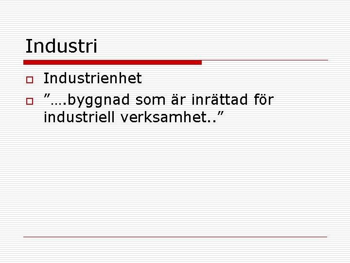 Industri o o Industrienhet ”…. byggnad som är inrättad för industriell verksamhet. . ”