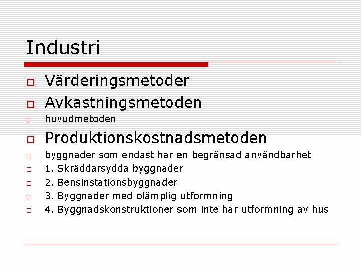 Industri o Värderingsmetoder Avkastningsmetoden o huvudmetoden o Produktionskostnadsmetoden o o o byggnader som endast