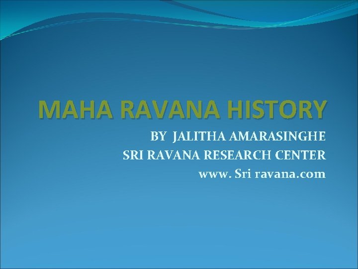 MAHA RAVANA HISTORY BY JALITHA AMARASINGHE SRI RAVANA RESEARCH CENTER www. Sri ravana. com