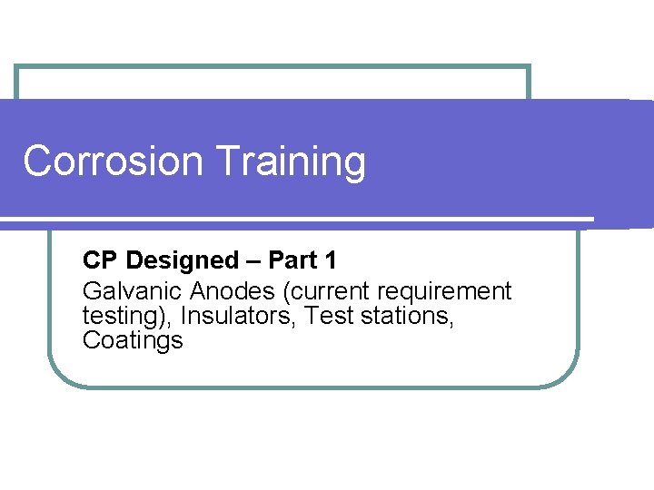 Corrosion Training CP Designed – Part 1 Galvanic Anodes (current requirement testing), Insulators, Test