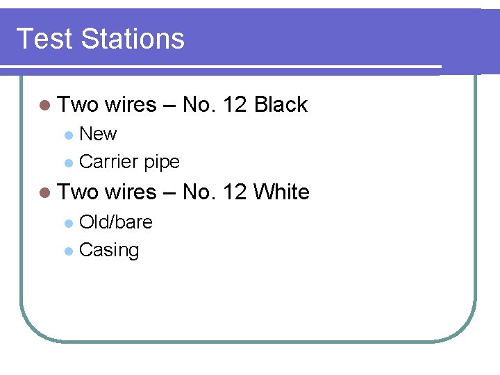 Test Stations l Two wires – No. 12 Black New l Carrier pipe l